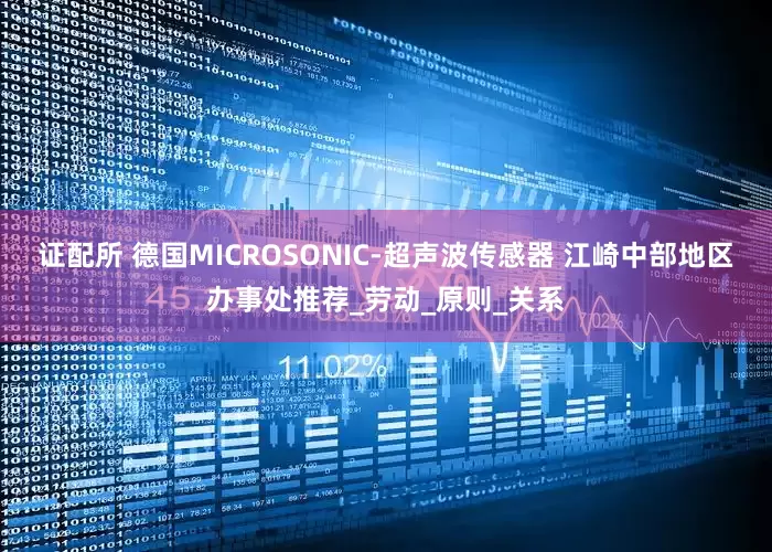 证配所 德国MICROSONIC-超声波传感器 江崎中部地区办事处推荐_劳动_原则_关系